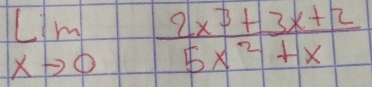 limlimits _xto 0 (2x^3+3x+2)/5x^2+x 