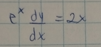 e^x dy/dx =2x