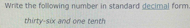 Write the following number in standard decimal form. 
thirty-six and one tenth