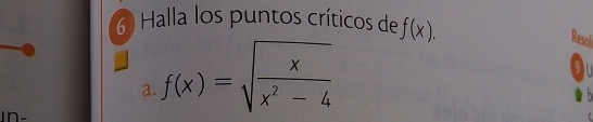 Halla los puntos críticos de f(x).
a. f(x)=sqrt(frac x)x^2-4
Resol
9