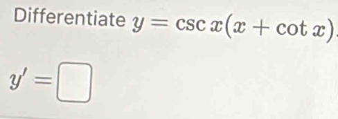 Differentiate y=csc x(x+cot x)
y'=□