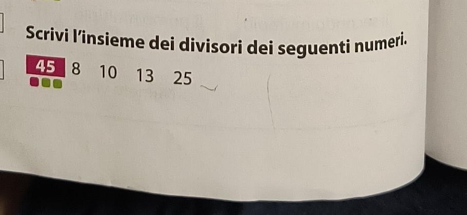 Scrivi l’insieme dei divisori dei seguenti numeri.
45 8 10 13 25