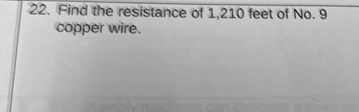 Find the resistance of 1,210 feet of No. 9
copper wire.