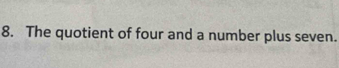 The quotient of four and a number plus seven.