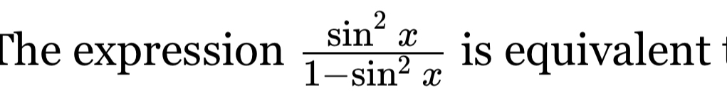 Solved: The expression sin^2x/1-sin^2x is equivalent [Math]