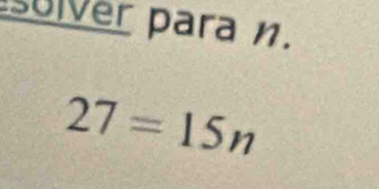 solver para n.
27=15n