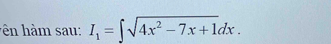 sau: I_1=∈t sqrt(4x^2-7x+1)dx.