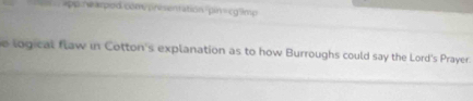 pp rearpod.com pnisentation pin=cg3mp 
e logical flaw in Cotton's explanation as to how Burroughs could say the Lord's Prayer.