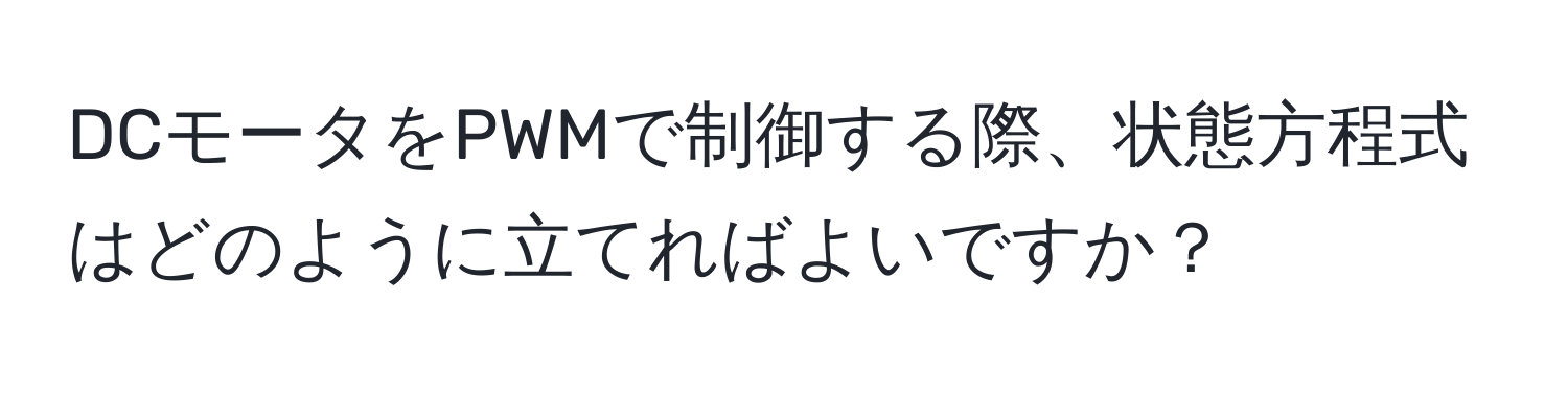 DCモータをPWMで制御する際、状態方程式はどのように立てればよいですか？