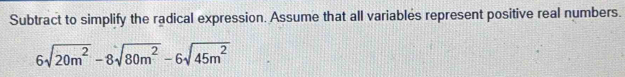 Subtract to simplify the radical expression. Assume that all variables represent positive real numbers.
6sqrt(20m^2)-8sqrt(80m^2)-6sqrt(45m^2)