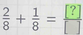  2/8 + 1/8 = [?]/[] 