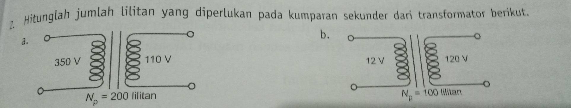 Hitunglah jumlah lilitan yang diperlukan pada kumparan sekunder dari transformator berikut.
b.