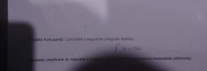 asito 4 (4 punti): Calcolare il seguente integrale definito
∈t^1_-|x+1|dx
posta (motívare la risposta e *zione immediata utilizzata):