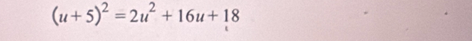 (u+5)^2=2u^2+16u+18