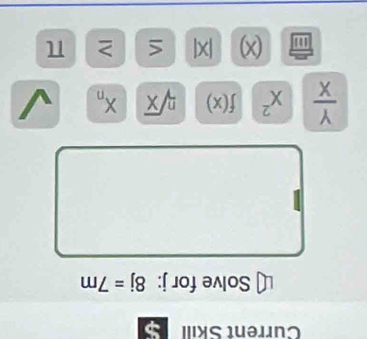 Current Skill 
Solve for j: 8j=7m
 Y/X  x^2 f(x) sqrt[n](x) X_n
(x) |X| S π