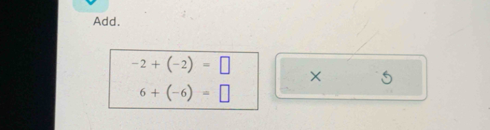 Add.
-2+(-2)=□
× S
6+(-6)=□