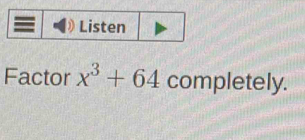 Solved: Factor x^3+64 completely. [Math]