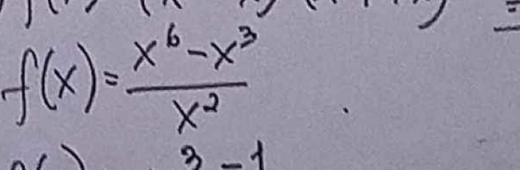 f(x)= (x^6-x^3)/x^2 