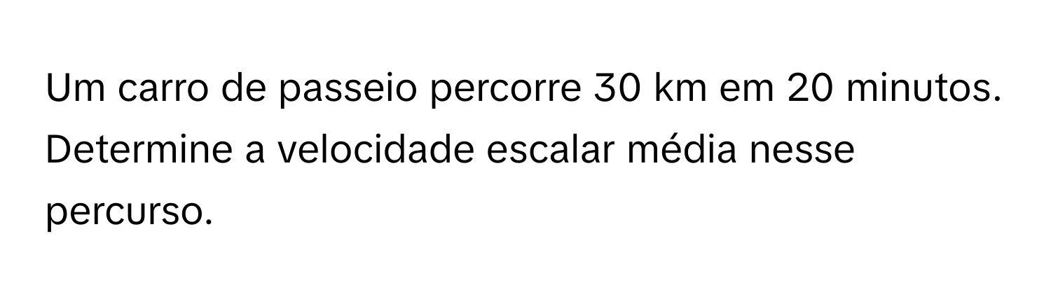 Solved: Um carro de passeio percorre 30 km em 20 minutos. Determine a ...