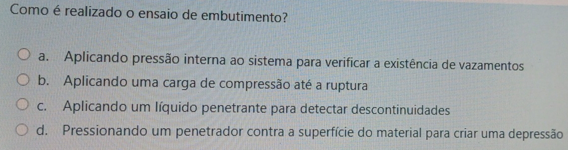 Resolvido:Como é realizado o ensaio de embutimento? a. Aplicando ...