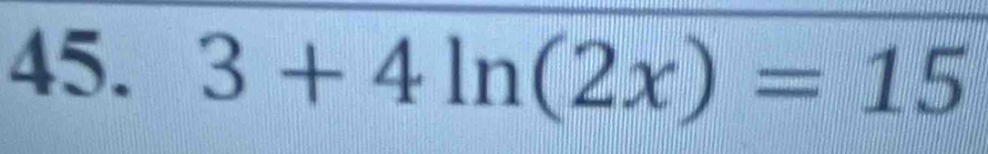 3+4ln (2x)=15