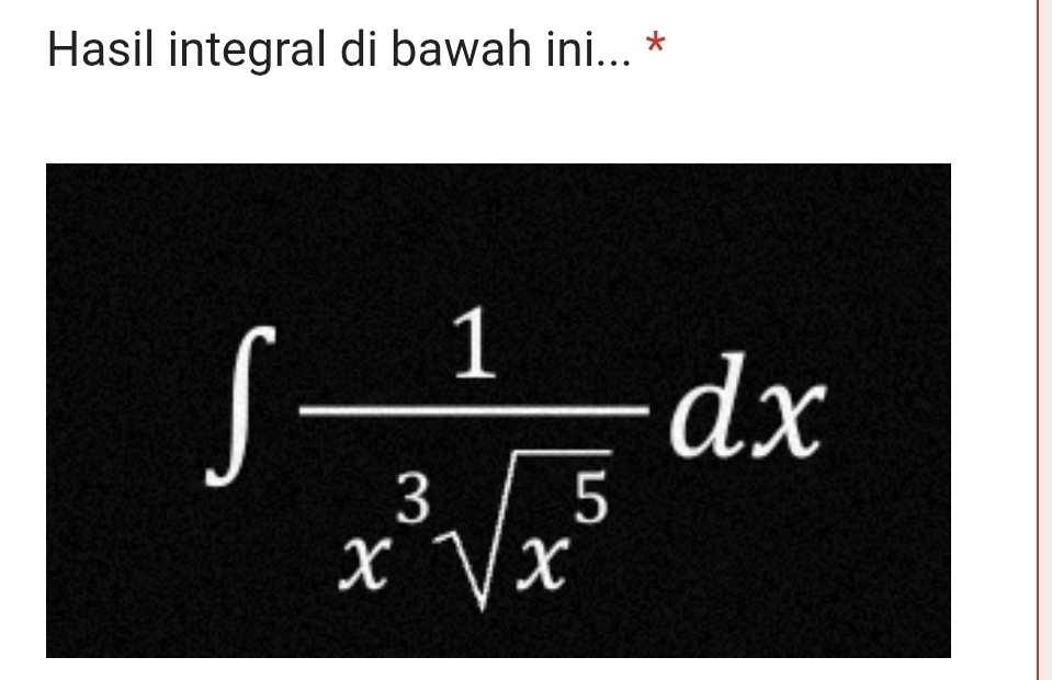 Hasil integral di bawah ini... *
∈t  1/x^3sqrt(x^5) dx