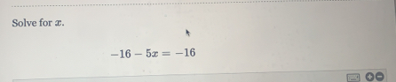 Solve for x.
-16-5x=-16