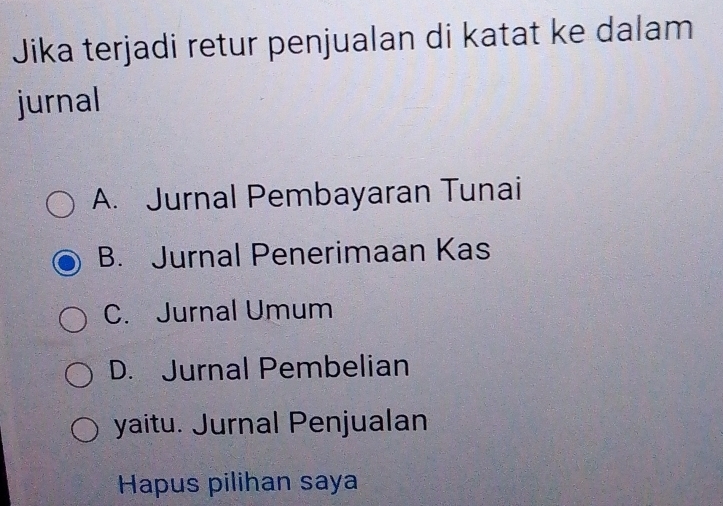 Jika terjadi retur penjualan di katat ke dalam
jurnal
A. Jurnal Pembayaran Tunai
B. Jurnal Penerimaan Kas
C. Jurnal Umum
D. Jurnal Pembelian
yaitu. Jurnal Penjualan
Hapus pilihan saya