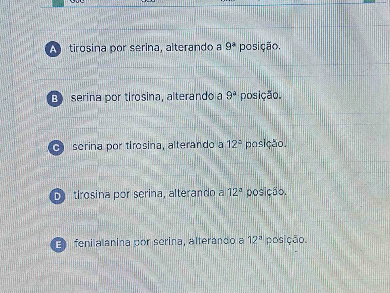 A tirosina por serina, alterando a 9^a posição.
B serina por tirosina, alterando a 9^a posição.
C serina por tirosina, alterando a 12^a posição.
D tirosina por serina, alterando a 12^a posição.
E fenilalanina por serina, alterando a 12^a posição.