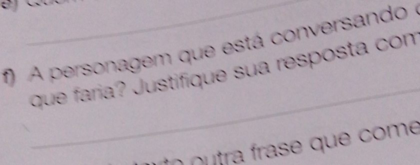 A personagem que está conversando e 
_ 
que faría? Justifique sua resposta con 
o utra frase que come