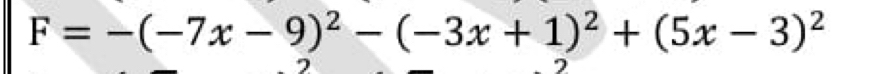 F=-(-7x-9)^2-(-3x+1)^2+(5x-3)^2
2
2