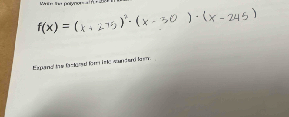 Write the polynomial function l
f(x)= ( 
Expand the factored form into standard form: