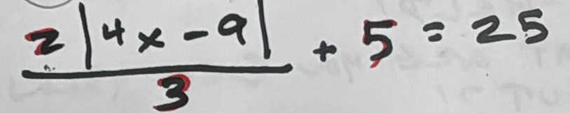  (2|4x-9|)/3 +5=25