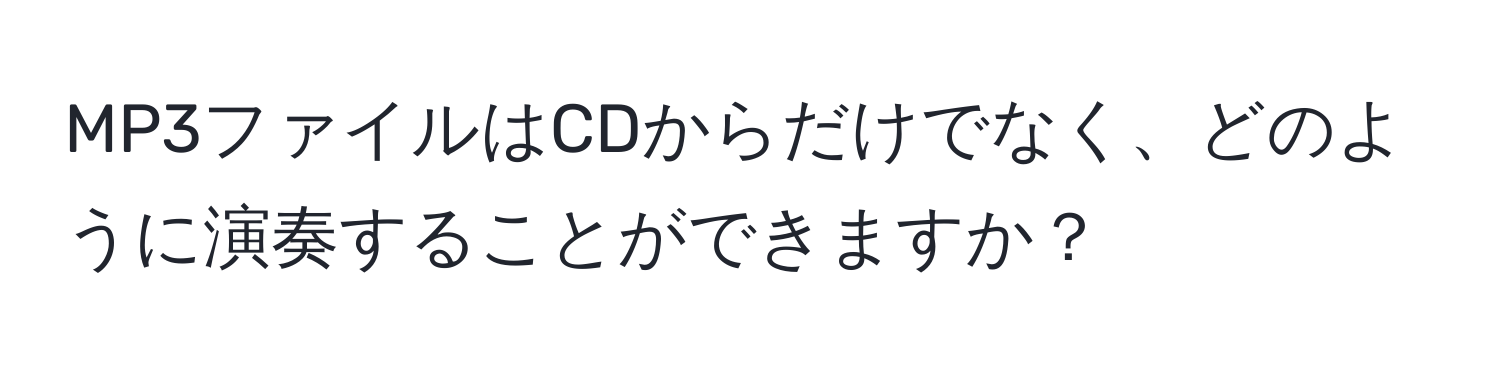 MP3ファイルはCDからだけでなく、どのように演奏することができますか？