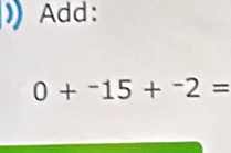 Add:
0+^-15+^-2=