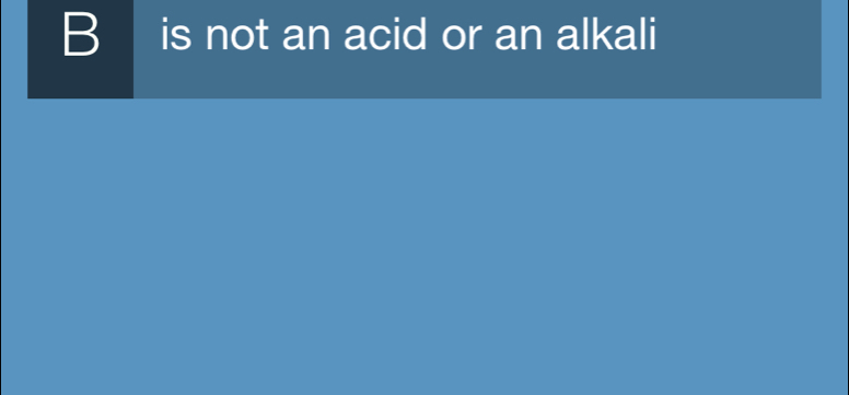 B is not an acid or an alkali