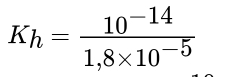 K_h= (10^(-14))/1,8* 10^(-5) 