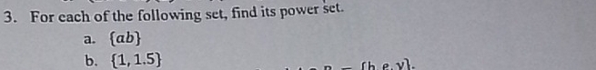 For cach of the following set, find its power set.
a.  ab
b.  1,1.5  hey.