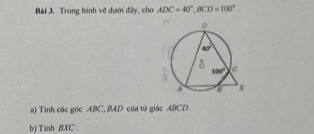 Trong hình vẽ dưới đây, cho ADC=40°,BCD=100°.
a) Tinh các góc ABC, BAD của từ giác ABCD
b) Tinh BXC