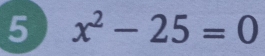 5 x^2-25=0