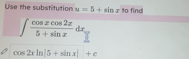 Solved: Use the substitution u=5+sin x to find ∈t cos xcos 2x/5+sin x ...