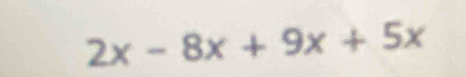 2x-8x+9x+5x