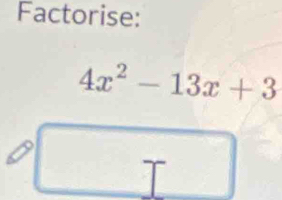 Factorise:
4x^2-13x+3