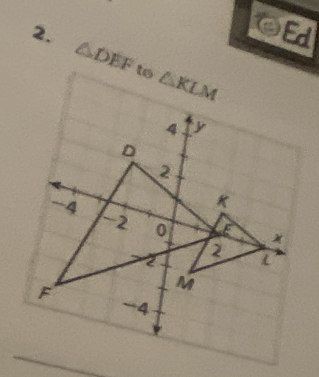 Ed 
2. △ DEF to △ KLM