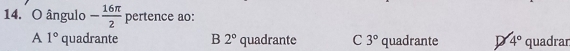 ângulo - 16π /2  pertence ao:
A 1° quadrante B 2° quadrante C 3° quadrante D 4° quadrar