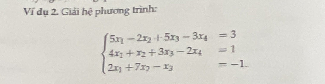 Ví dụ 2. Giải hệ phương trình:
beginarrayl 5x_1-2x_2+5x_3-3x_4=3 4x_1+x_2+3x_3-2x_4=1 2x_1+7x_2-x_3=-1.endarray.