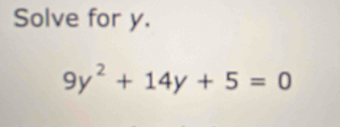 Solve for y.
9y^2+14y+5=0