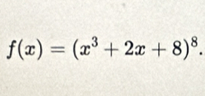 f(x)=(x^3+2x+8)^8.