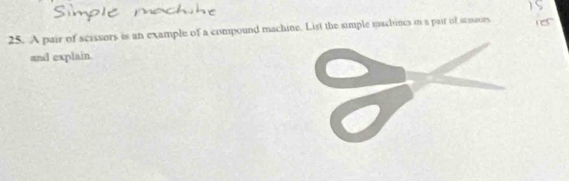 A pair of scissors is an example of a compound machine. List the simple machines in a pair of semsors 
and explain.