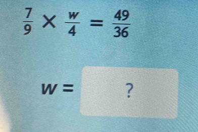  7/9 *  w/4 = 49/36 
w=?